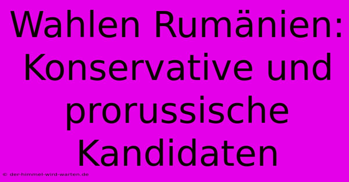 Wahlen Rumänien: Konservative Und Prorussische Kandidaten