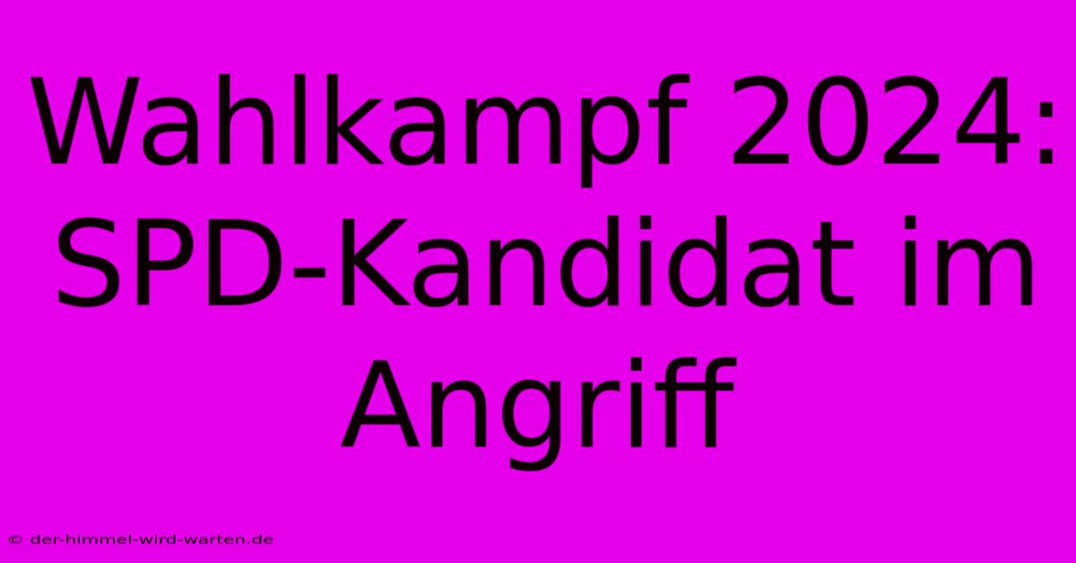 Wahlkampf 2024: SPD-Kandidat Im Angriff