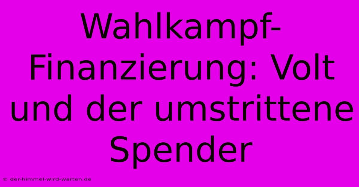 Wahlkampf-Finanzierung: Volt Und Der Umstrittene Spender