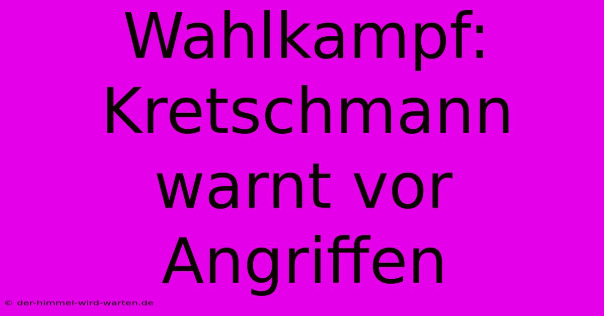 Wahlkampf: Kretschmann Warnt Vor Angriffen