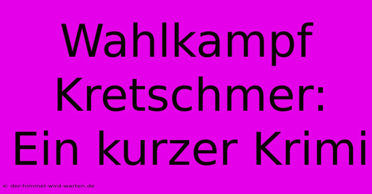 Wahlkampf Kretschmer: Ein Kurzer Krimi