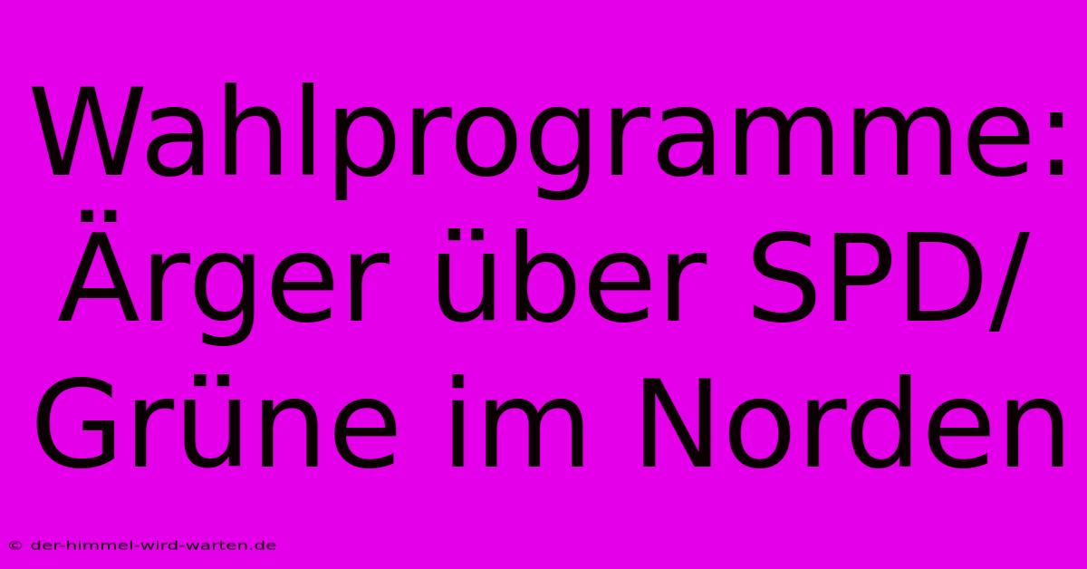 Wahlprogramme: Ärger Über SPD/Grüne Im Norden