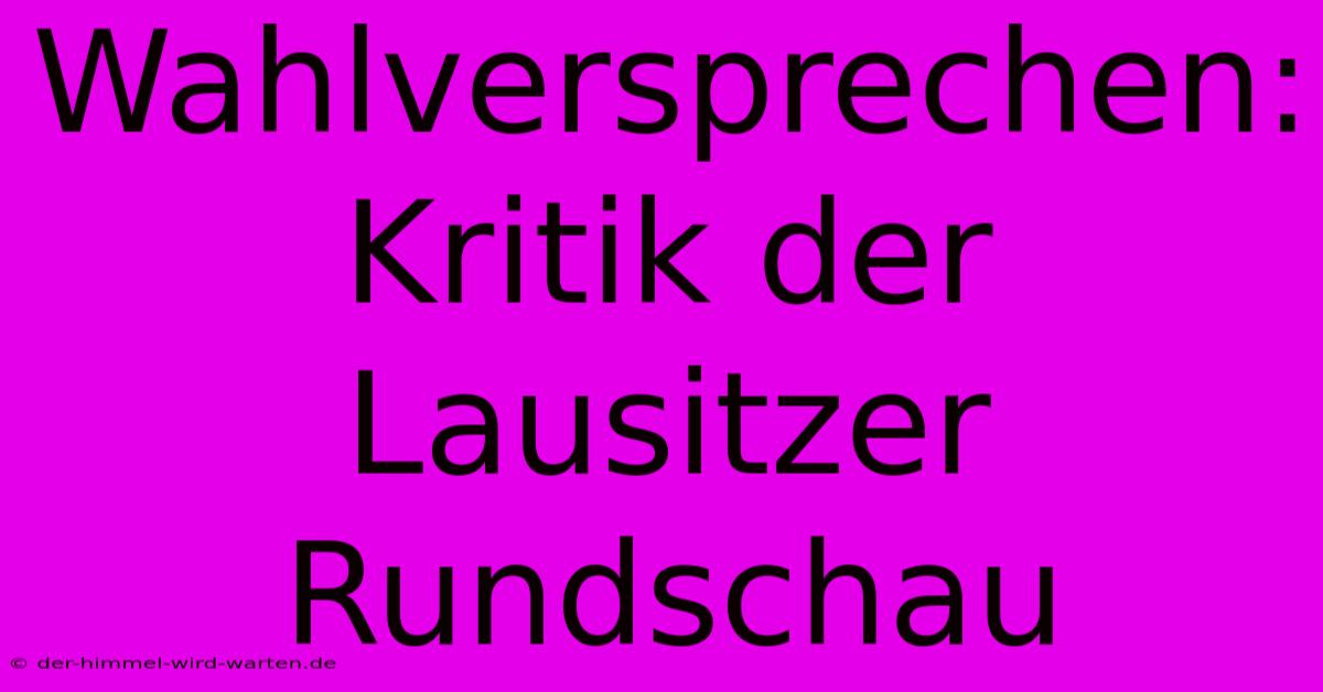 Wahlversprechen: Kritik Der Lausitzer Rundschau