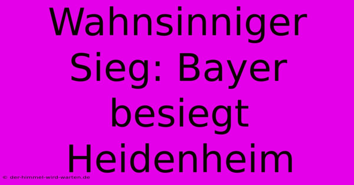 Wahnsinniger Sieg: Bayer Besiegt Heidenheim