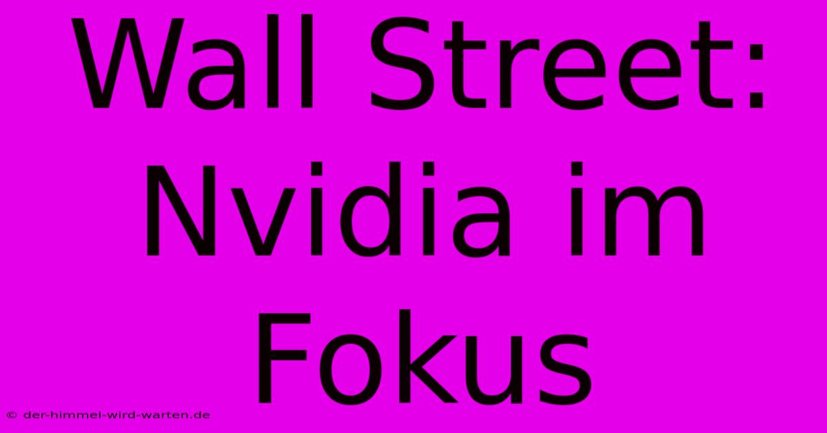 Wall Street: Nvidia Im Fokus