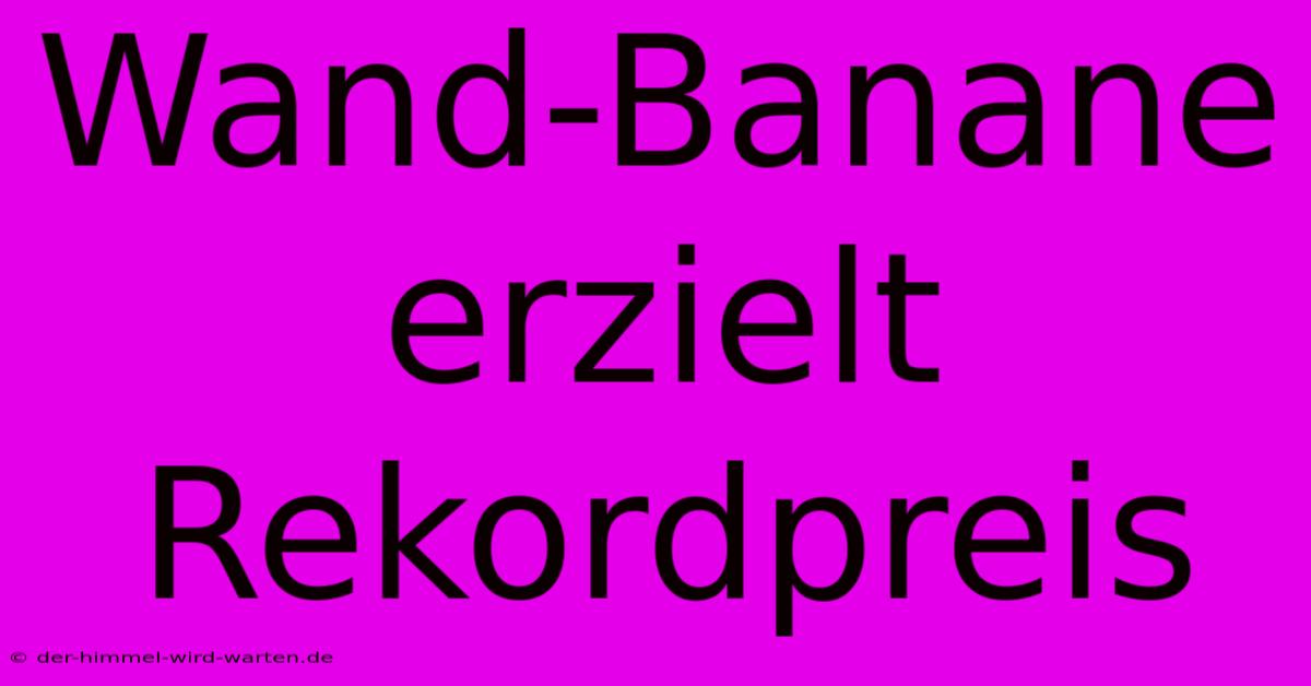 Wand-Banane Erzielt Rekordpreis