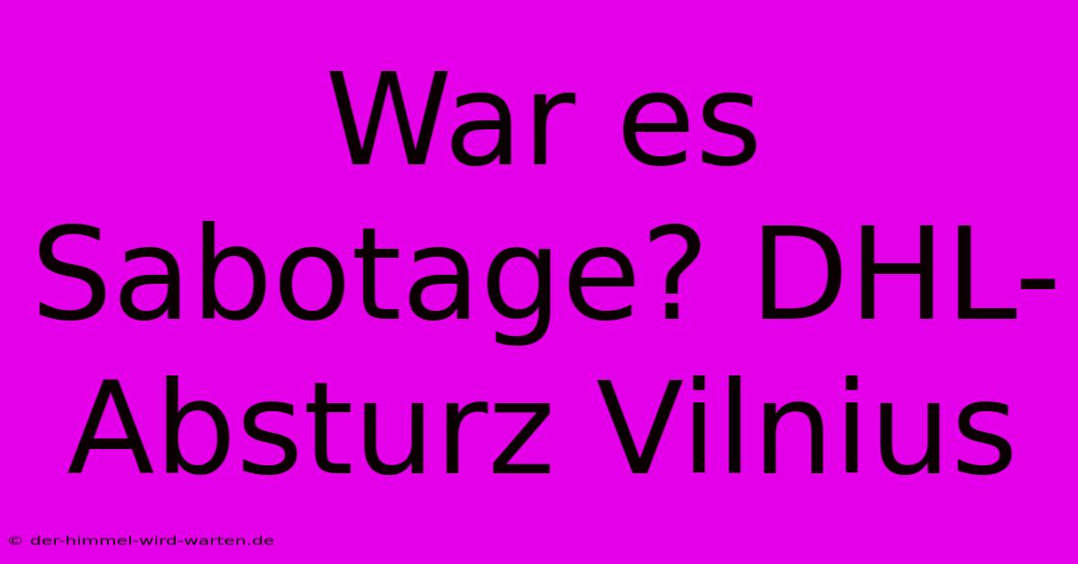 War Es Sabotage? DHL-Absturz Vilnius