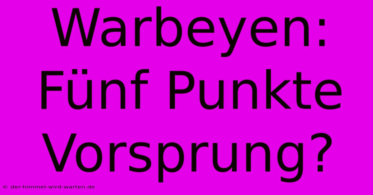 Warbeyen: Fünf Punkte Vorsprung?