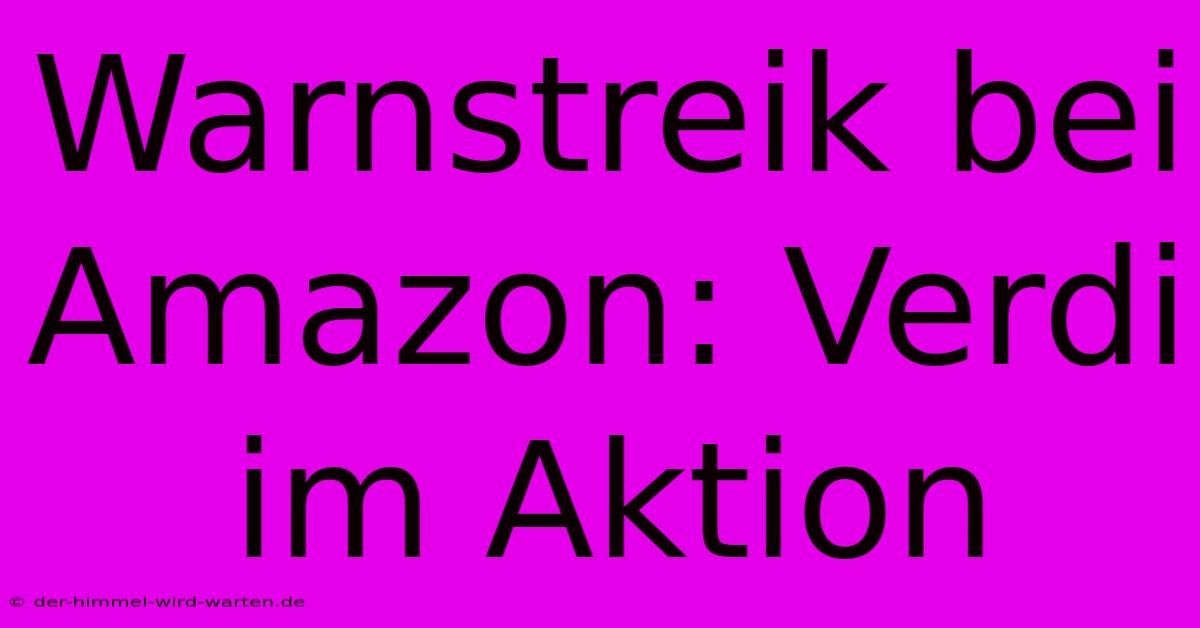 Warnstreik Bei Amazon: Verdi Im Aktion