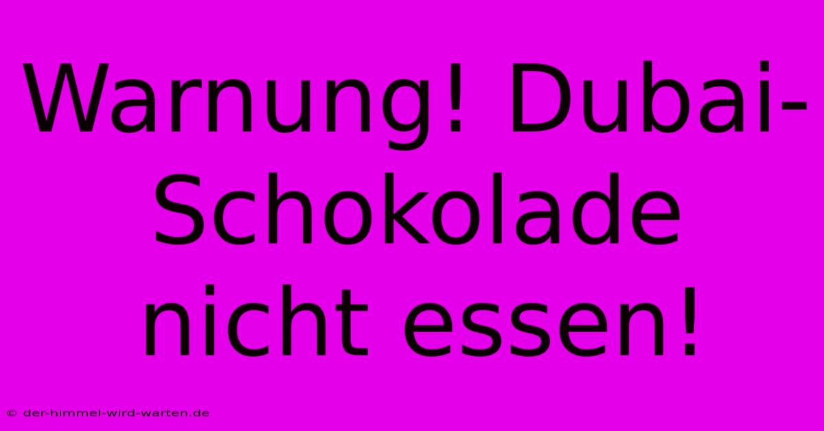 Warnung! Dubai-Schokolade Nicht Essen!