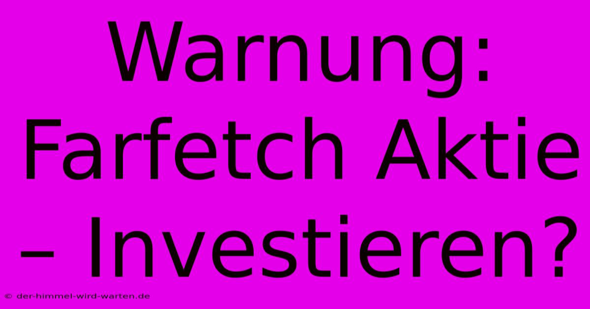 Warnung: Farfetch Aktie – Investieren?