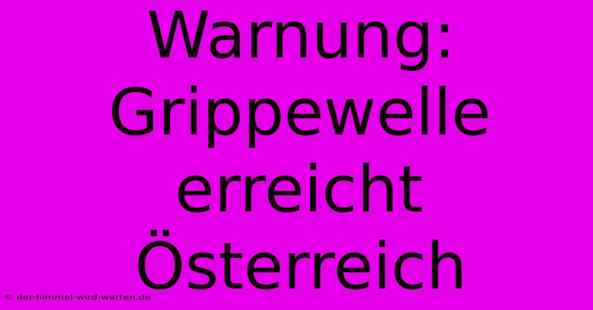 Warnung: Grippewelle Erreicht Österreich