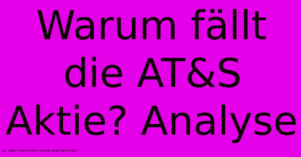 Warum Fällt Die AT&S Aktie? Analyse