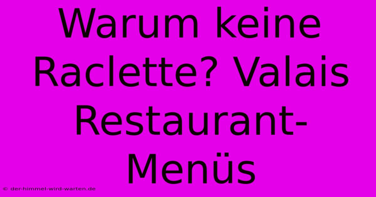 Warum Keine Raclette? Valais Restaurant-Menüs