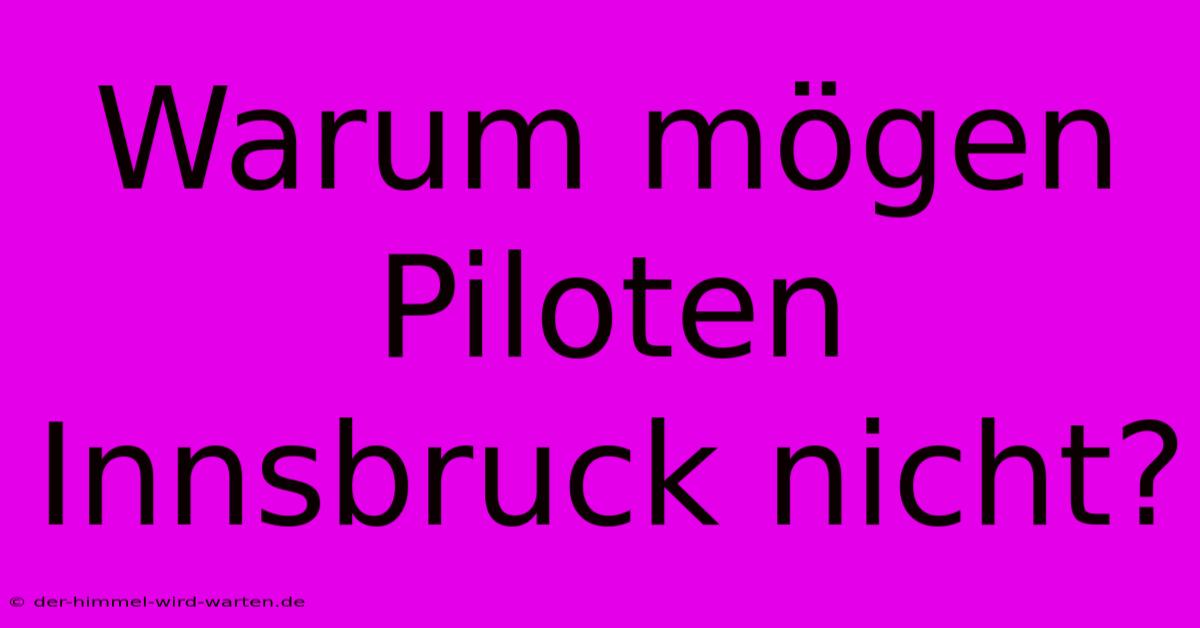 Warum Mögen Piloten Innsbruck Nicht?