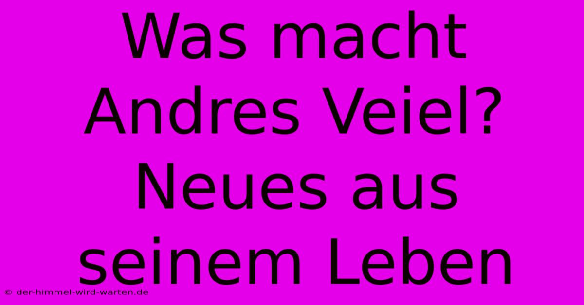 Was Macht Andres Veiel?  Neues Aus Seinem Leben