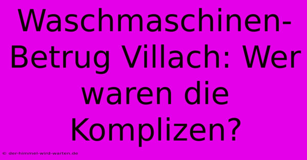 Waschmaschinen-Betrug Villach: Wer Waren Die Komplizen?