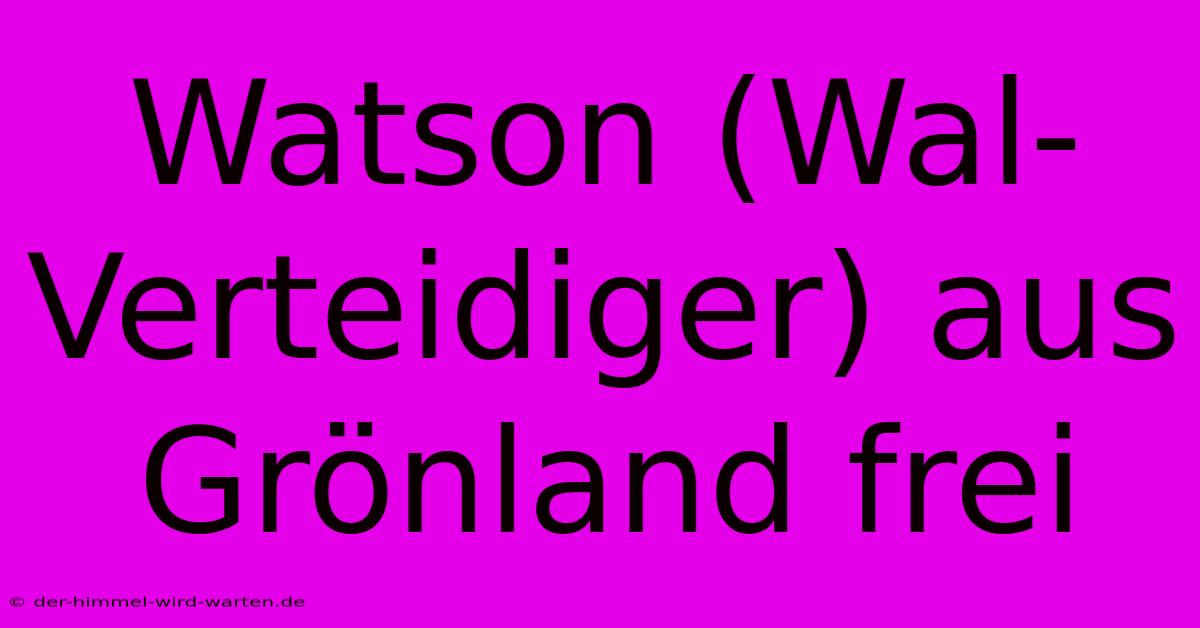 Watson (Wal-Verteidiger) Aus Grönland Frei