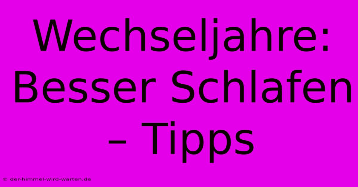 Wechseljahre: Besser Schlafen – Tipps