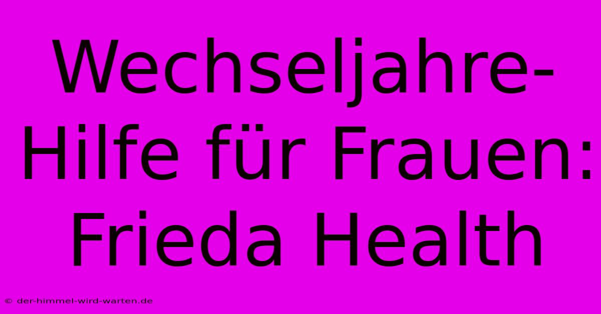 Wechseljahre-Hilfe Für Frauen: Frieda Health