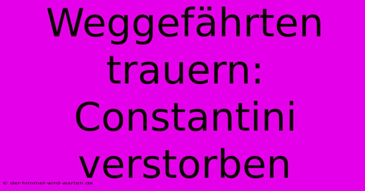 Weggefährten Trauern: Constantini Verstorben