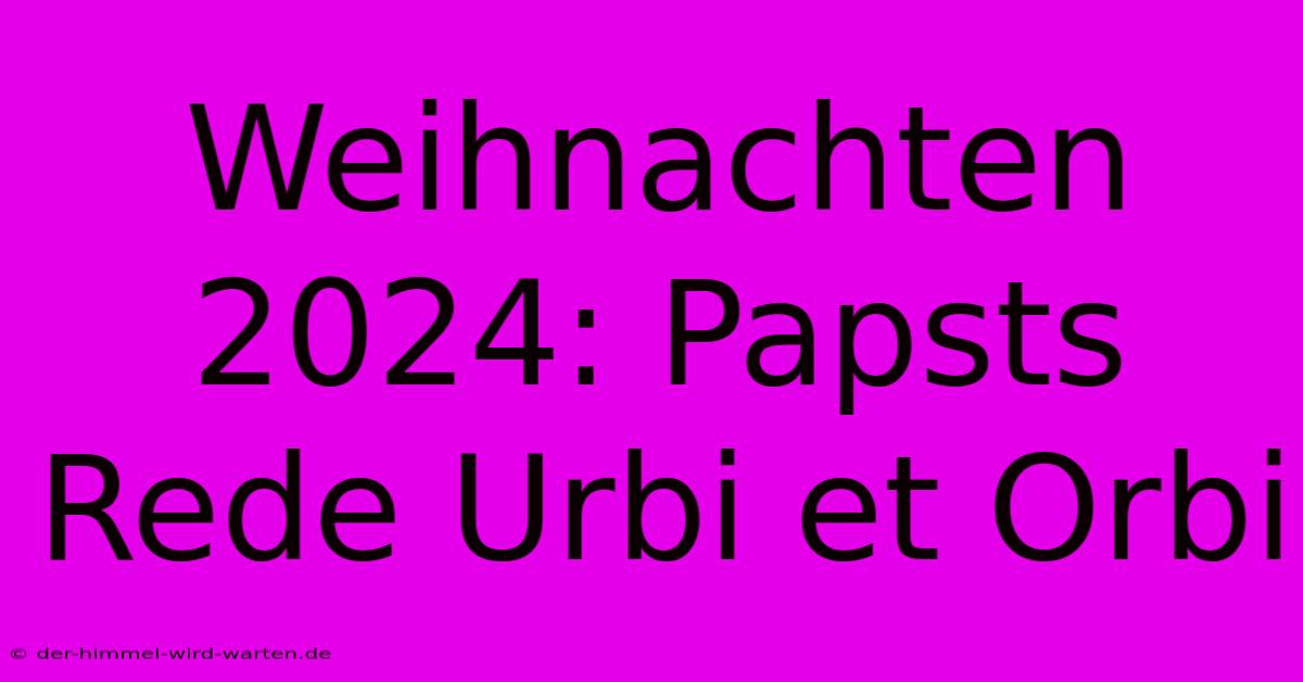 Weihnachten 2024: Papsts Rede Urbi Et Orbi