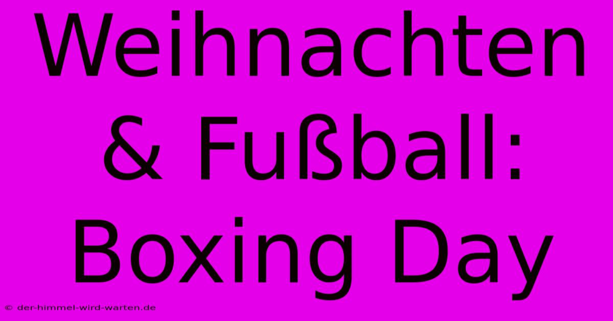 Weihnachten & Fußball: Boxing Day