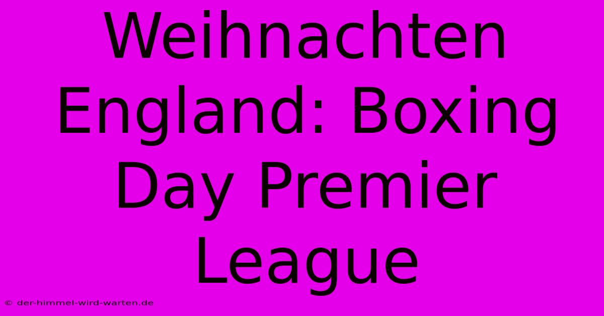 Weihnachten England: Boxing Day Premier League