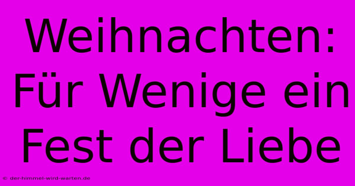 Weihnachten: Für Wenige Ein Fest Der Liebe