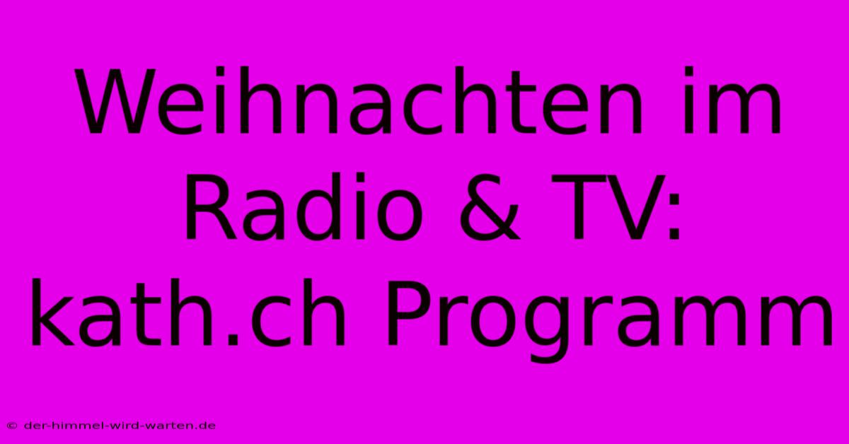 Weihnachten Im Radio & TV: Kath.ch Programm