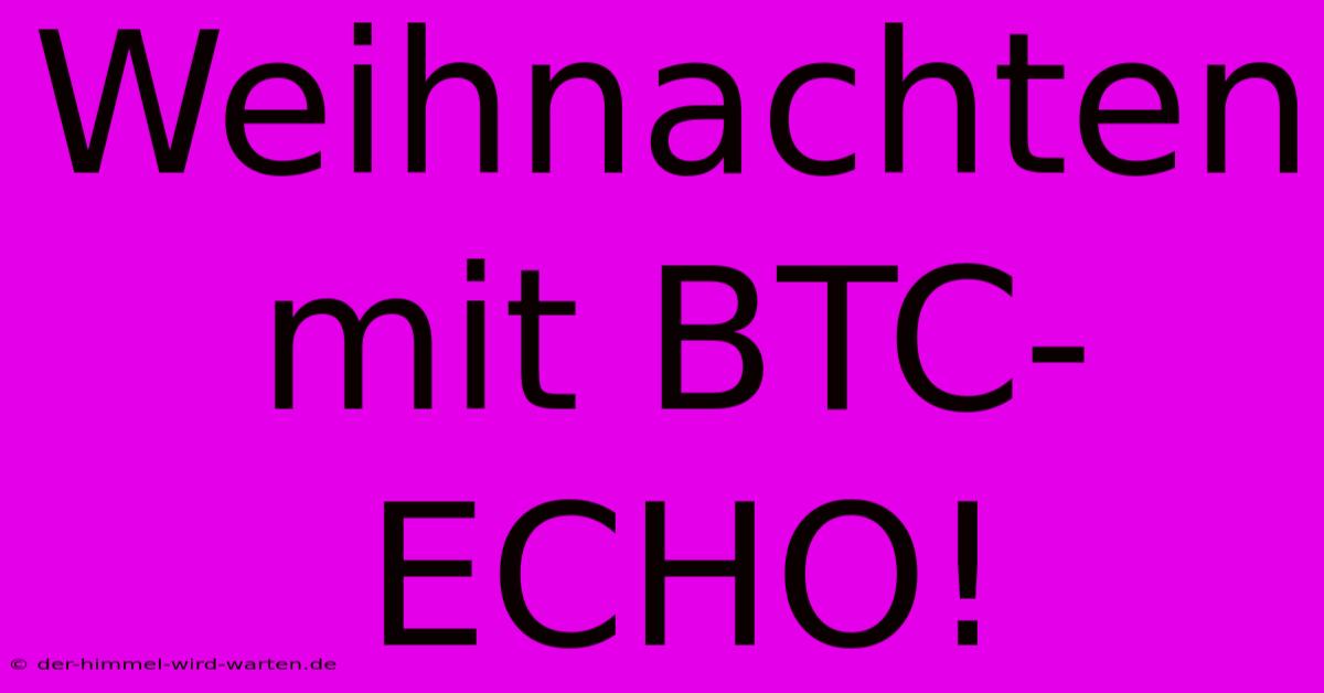 Weihnachten Mit BTC-ECHO!