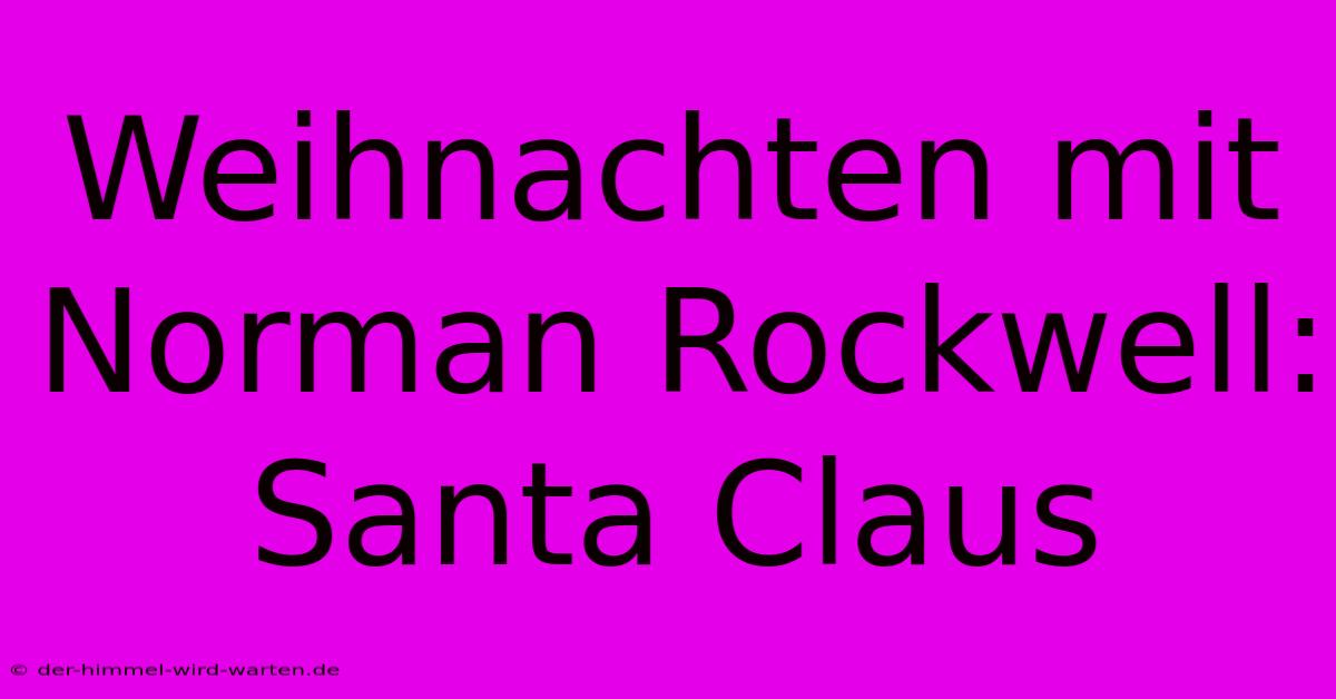 Weihnachten Mit Norman Rockwell: Santa Claus