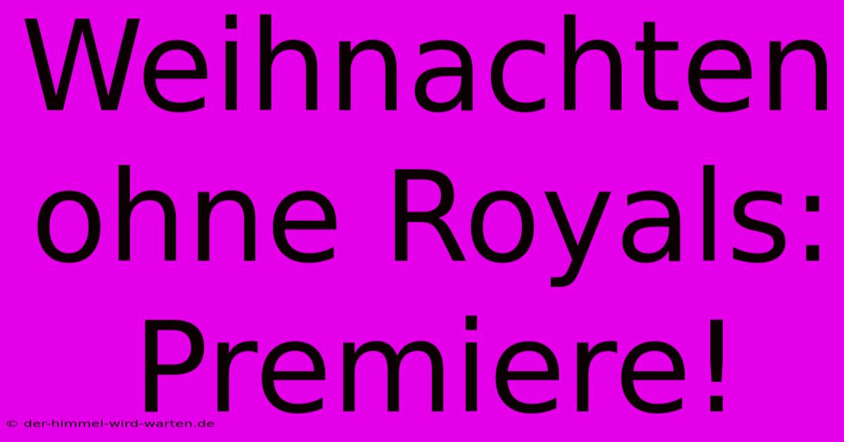 Weihnachten Ohne Royals: Premiere!