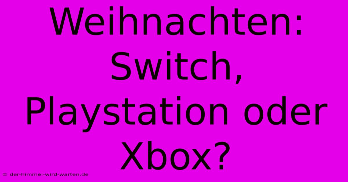 Weihnachten: Switch, Playstation Oder Xbox?