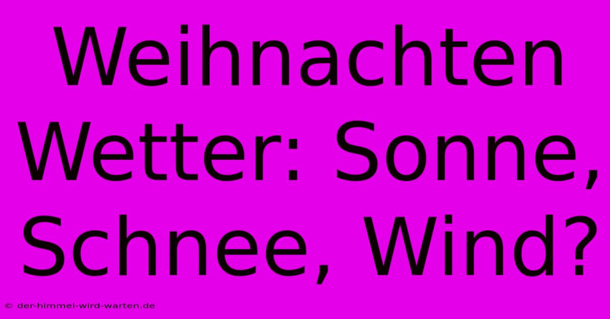 Weihnachten Wetter: Sonne, Schnee, Wind?