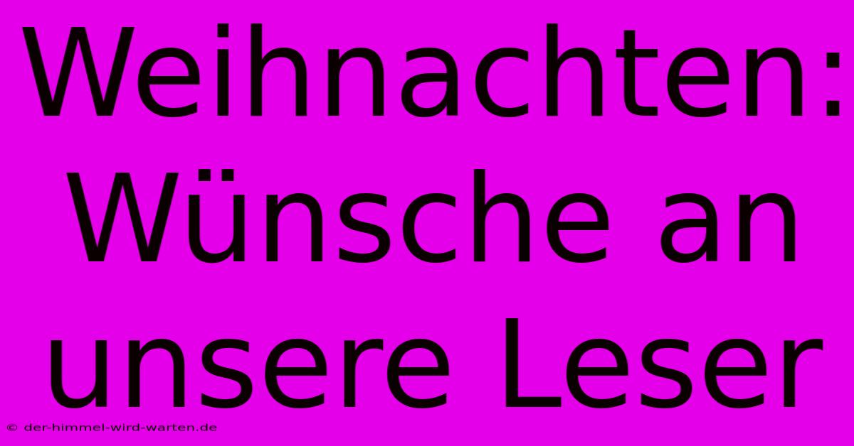 Weihnachten: Wünsche An Unsere Leser