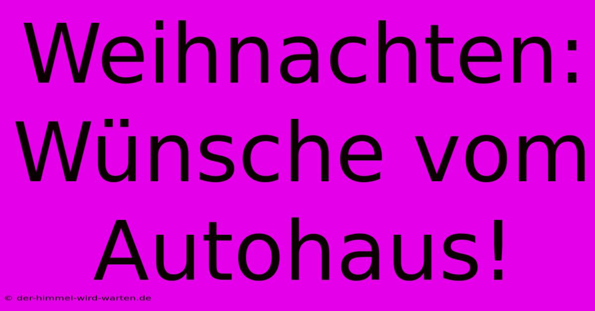 Weihnachten: Wünsche Vom Autohaus!