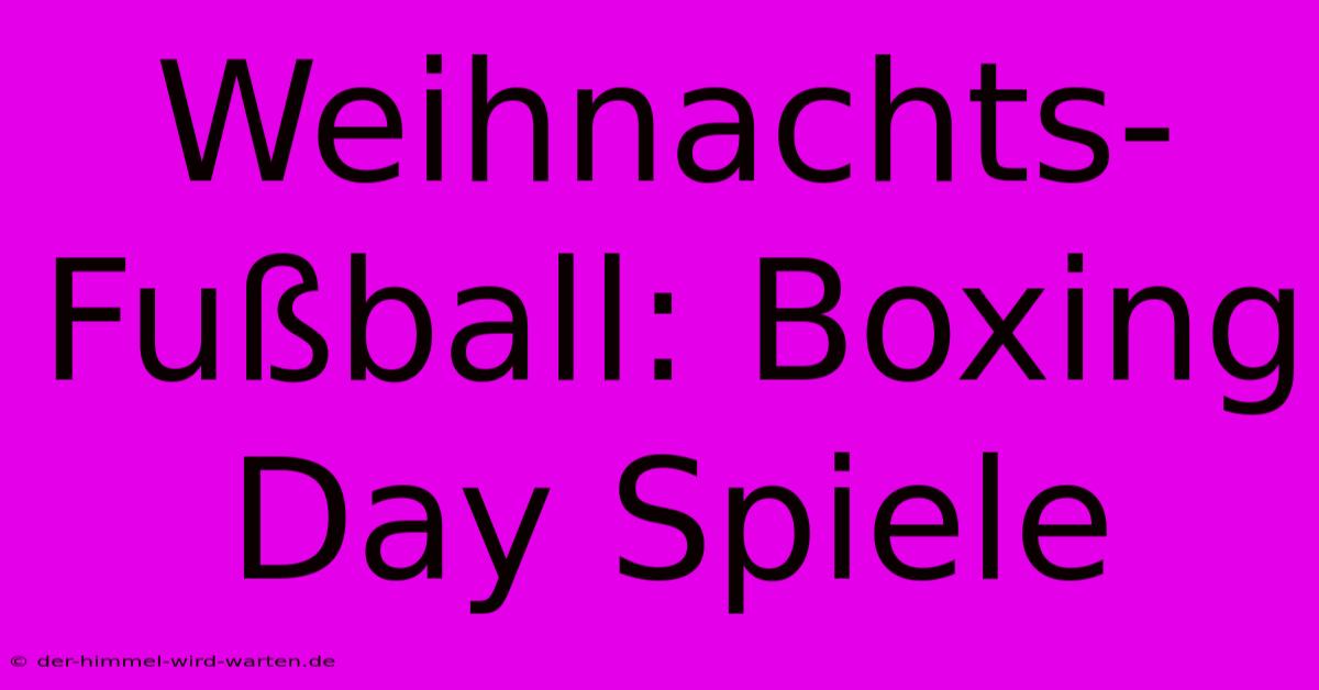 Weihnachts-Fußball: Boxing Day Spiele