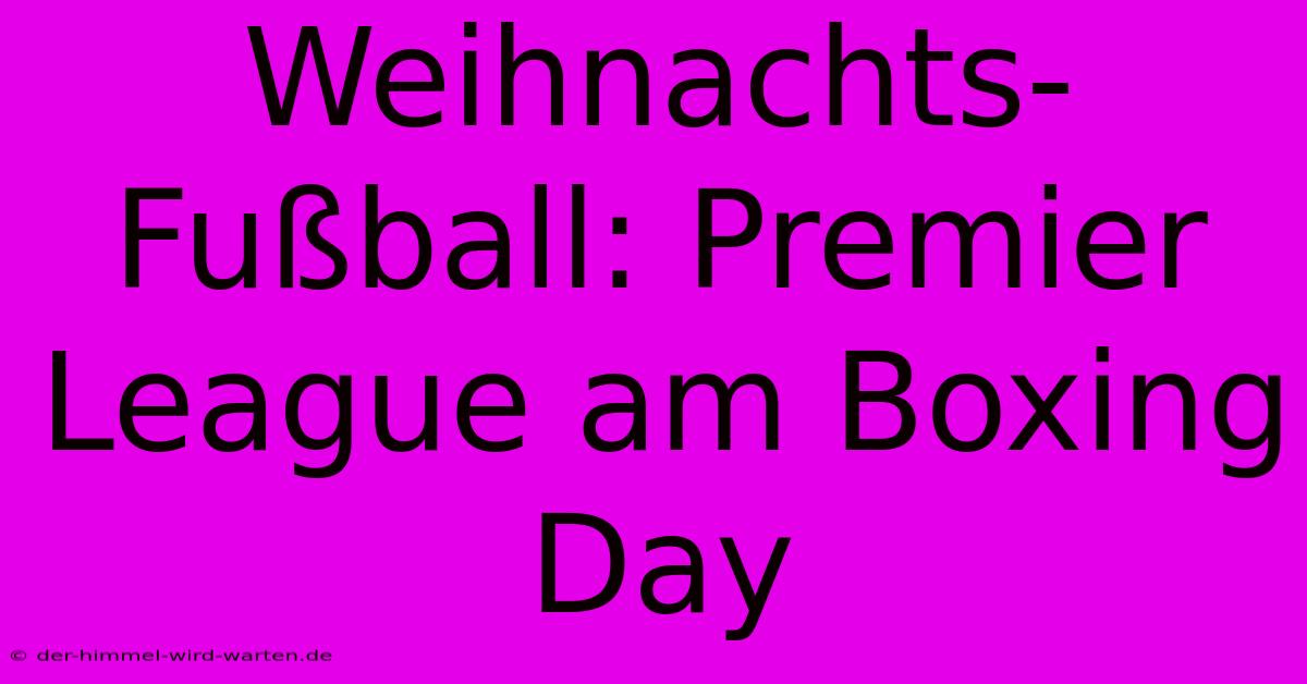 Weihnachts-Fußball: Premier League Am Boxing Day