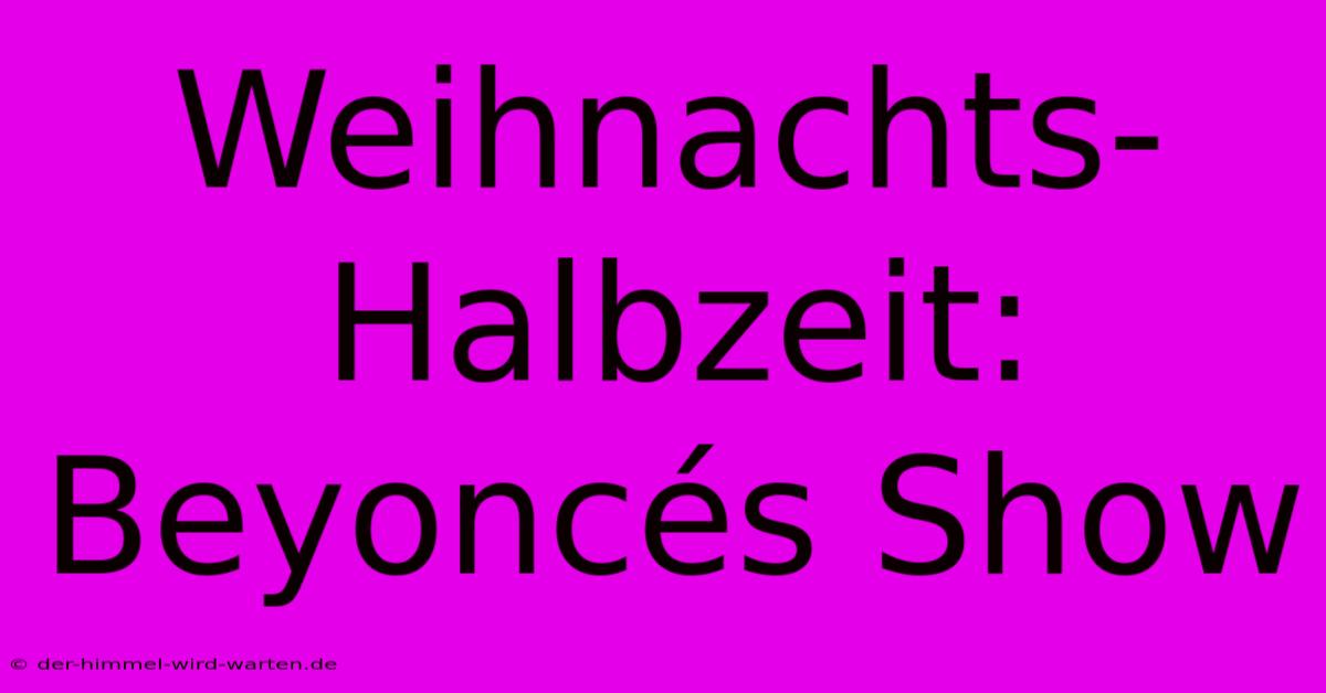 Weihnachts-Halbzeit: Beyoncés Show