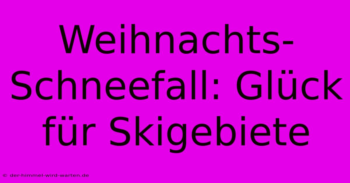 Weihnachts-Schneefall: Glück Für Skigebiete