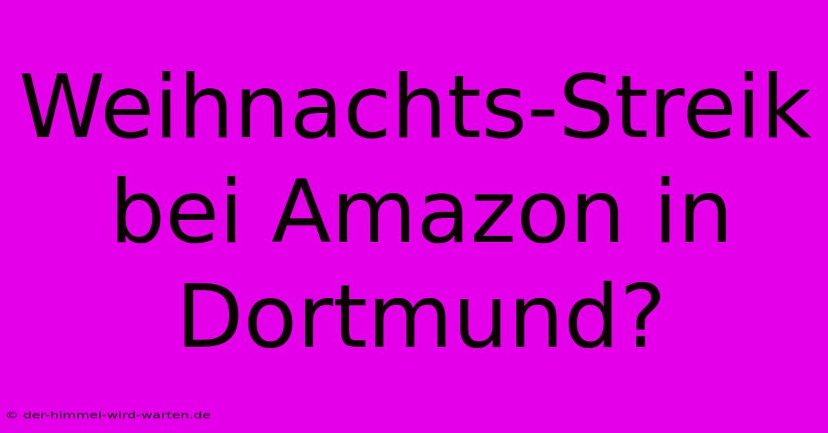 Weihnachts-Streik Bei Amazon In Dortmund?