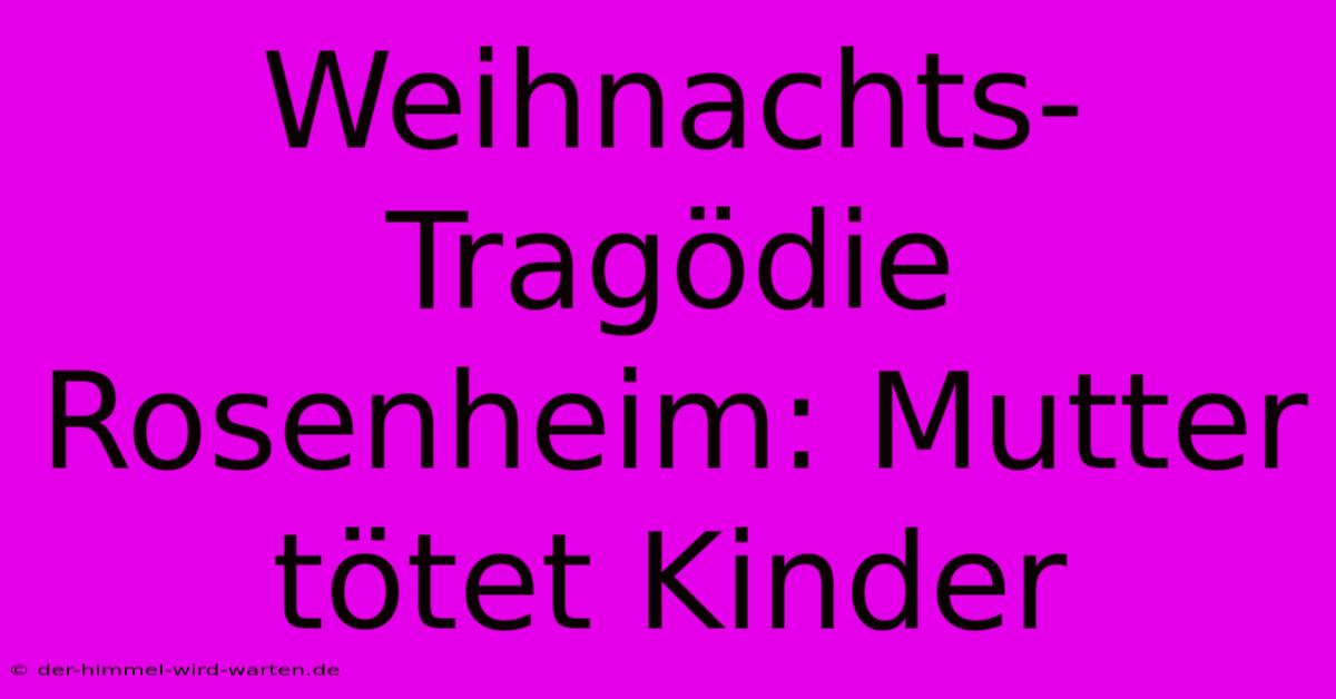 Weihnachts-Tragödie Rosenheim: Mutter Tötet Kinder