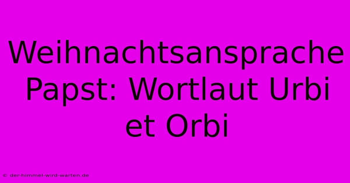 Weihnachtsansprache Papst: Wortlaut Urbi Et Orbi