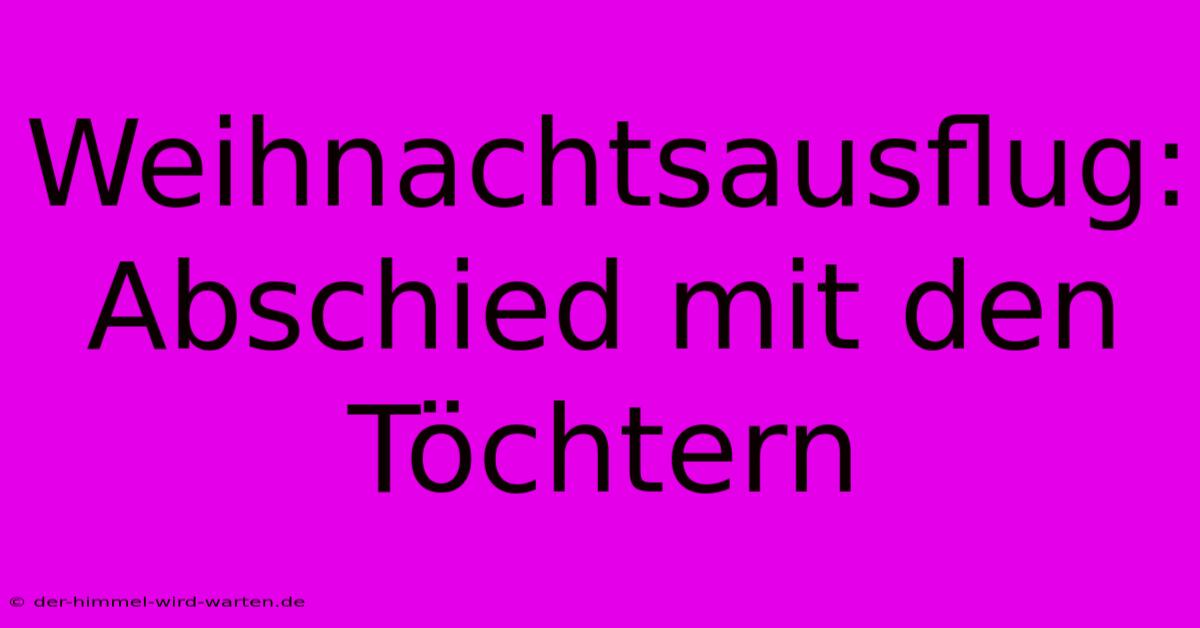 Weihnachtsausflug:  Abschied Mit Den Töchtern