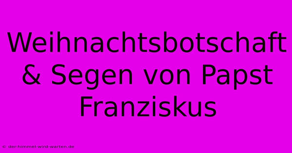 Weihnachtsbotschaft & Segen Von Papst Franziskus