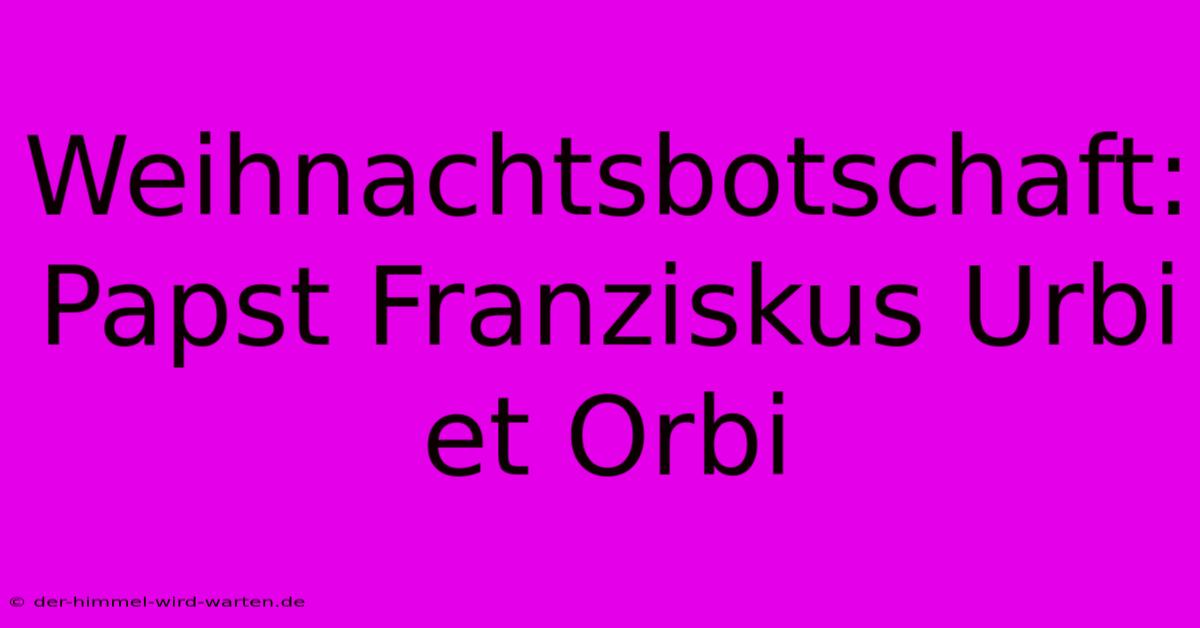 Weihnachtsbotschaft: Papst Franziskus Urbi Et Orbi