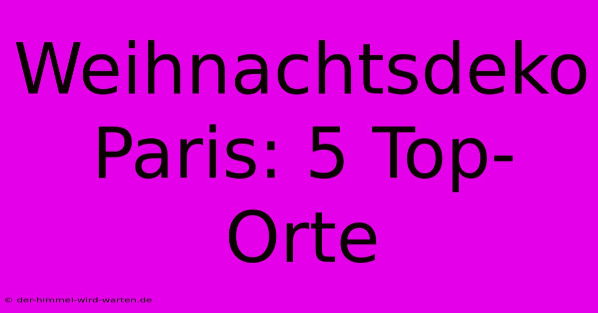 Weihnachtsdeko Paris: 5 Top-Orte