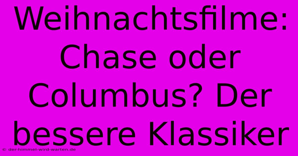 Weihnachtsfilme: Chase Oder Columbus? Der Bessere Klassiker