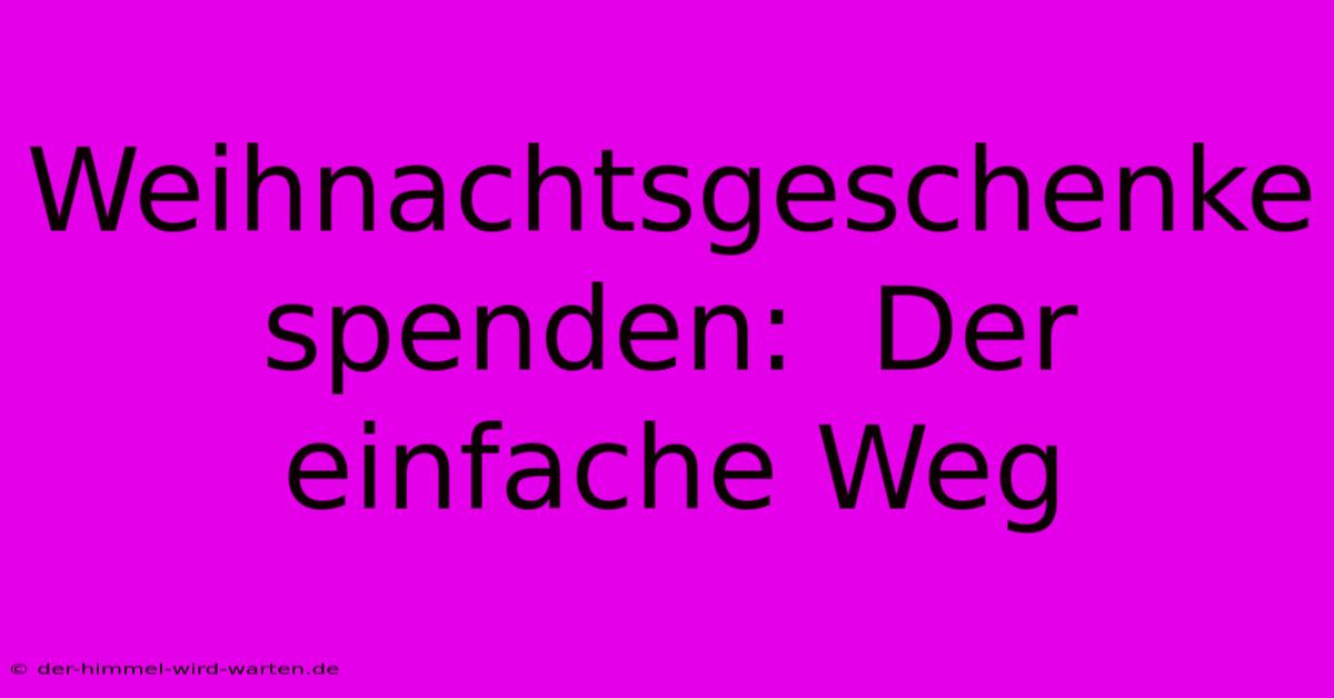 Weihnachtsgeschenke Spenden:  Der Einfache Weg